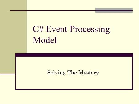 C# Event Processing Model Solving The Mystery. Agenda Introduction C# Event Processing Macro View Required Components Role of Each Component How To Create.