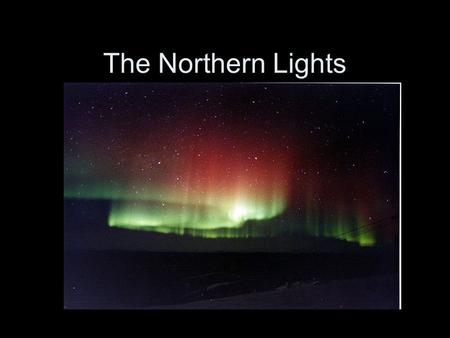 The Northern Lights. aurora borealis Natural light displays in the northern polar sky. The Northern Lights occur at the magnetic fields of the polar regions.
