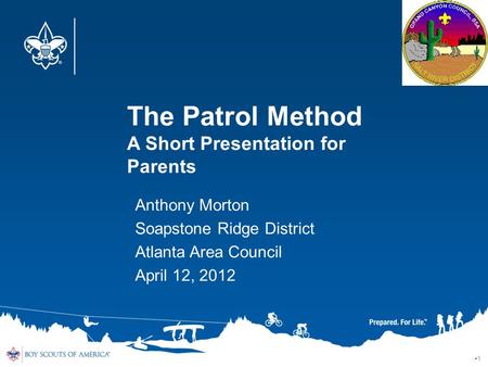 The Patrol Method A Short Presentation for Parents 1 Anthony Morton Soapstone Ridge District Atlanta Area Council April 12, 2012.