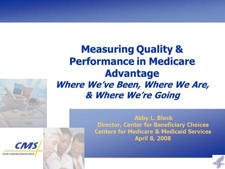 Measuring Quality & Performance in Medicare Advantage Where We’ve Been, Where We Are, & Where We’re Going Abby L. Block Director, Center for Beneficiary.