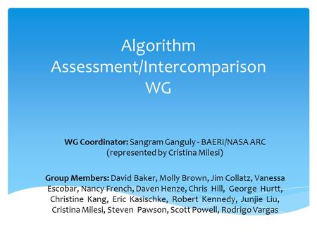 Algorithm Assessment/Intercomparison WG WG Coordinator: Sangram Ganguly - BAERI/NASA ARC (represented by Cristina Milesi) Group Members: David Baker, Molly.