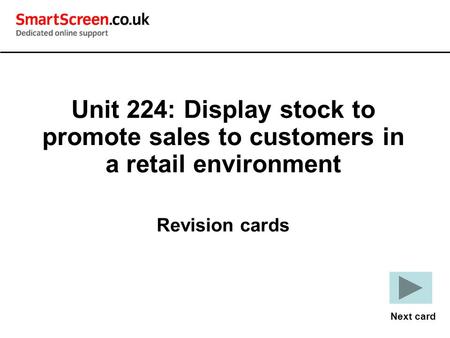 Unit 224: Display stock to promote sales to customers in a retail environment Revision cards Next card.