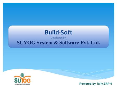 Build-Soft Developed by: SUYOG System & Software Pvt. Ltd. Powered by Tally.ERP 9.