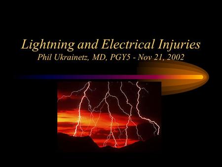 Lightning and Electrical Injuries Phil Ukrainetz, MD, PGY5 - Nov 21, 2002.