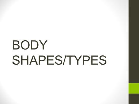 BODY SHAPES/TYPES. There are eight (8) different body types 1.Straight (Rectangle or ruler) Your hips and bust are balanced. Your waist is not very defined.