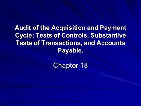 ©2010 Prentice Hall Business Publishing, Auditing 13/e, Arens/Elder/Beasley 18 - 1 Audit of the Acquisition and Payment Cycle: Tests of Controls, Substantive.