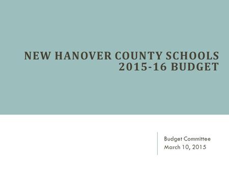 NEW HANOVER COUNTY SCHOOLS 2015-16 BUDGET Budget Committee March 10, 2015.