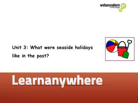 Unit 3: What were seaside holidays like in the past?
