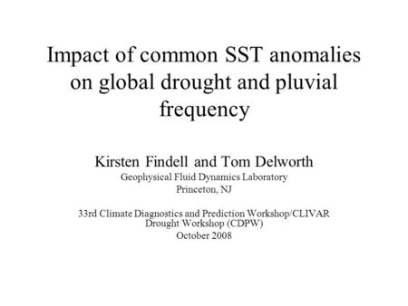 Impact of common SST anomalies on global drought and pluvial frequency Kirsten Findell and Tom Delworth Geophysical Fluid Dynamics Laboratory Princeton,