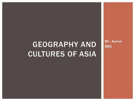 Mr. Aaron BBS GEOGRAPHY AND CULTURES OF ASIA.  Warm Up  Why would people want to preserve their culture and cultural practices in today’s global world?