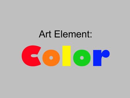 Art Element: ColorColor. These are: Primary colors Primary colors cannot be made by mixing other colors. Primary colors are mixed to make all of the other.