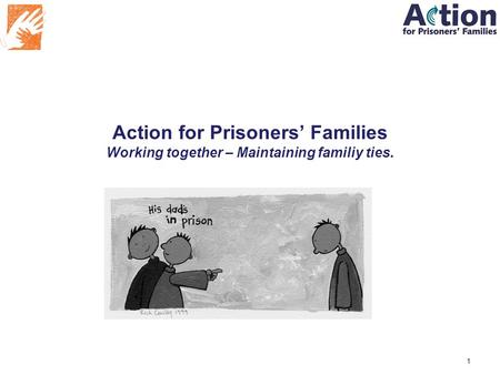 Action for Prisoners’ Families Working together – Maintaining familiy ties. Sam Hart 1.
