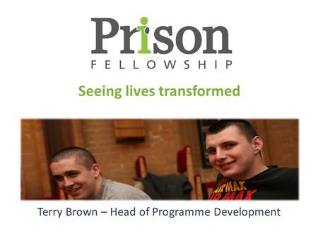 Seeing lives transformed Terry Brown – Head of Programme Development.
