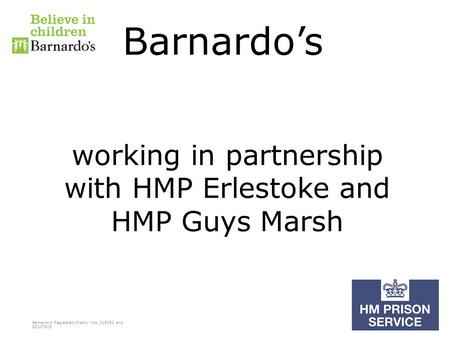 Barnardo’s Registered Charity Nos. 216250 and SC037605 Barnardo’s working in partnership with HMP Erlestoke and HMP Guys Marsh.