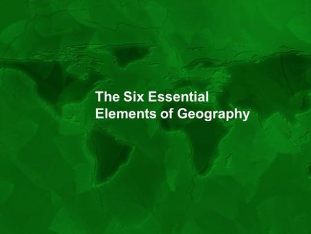 The Six Essential Elements of Geography