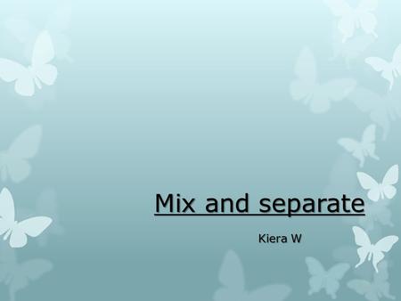 Mix and separate Kiera W. What is a mixture? A MIXTURE is made of two or more pure substances mixed together. Examples of mixtures include: Air, soft.