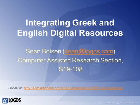 Integrating Greek and English Digital Resources Sean Boisen Computer Assisted Research Section, S19-108 Slides at: