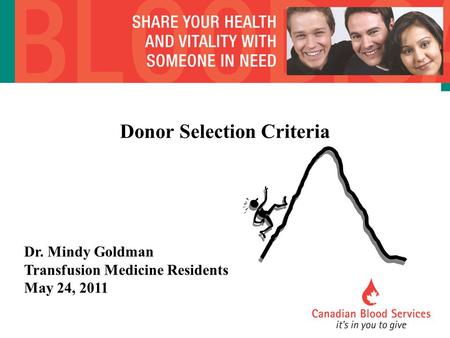 Donor Selection Criteria Dr. Mindy Goldman Transfusion Medicine Residents May 24, 2011.