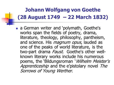 Johann Wolfgang von Goethe (28 August 1749 – 22 March 1832) a German writer and ‘polymath, Goethe's works span the fields of poetry, drama, literature,