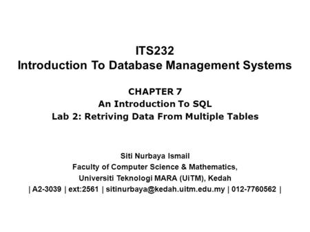 ITS232 Introduction To Database Management Systems Siti Nurbaya Ismail Faculty of Computer Science & Mathematics, Universiti Teknologi MARA (UiTM), Kedah.
