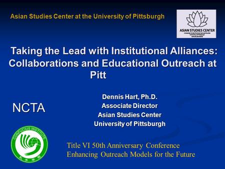 Taking the Lead with Institutional Alliances: Collaborations and Educational Outreach at Pitt Asian Studies Center at the University of Pittsburgh Dennis.