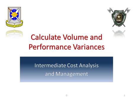Calculate Volume and Performance Variances ©1. What Does it Mean?? 37 Best in class or worst? Best in class or worst? 37 out of 100? or 37 out of 37?
