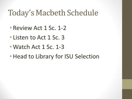 Today’s Macbeth Schedule Review Act 1 Sc. 1-2 Listen to Act 1 Sc. 3 Watch Act 1 Sc. 1-3 Head to Library for ISU Selection.