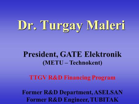 Dr. Turgay Maleri President, GATE Elektronik (METU – Technokent)