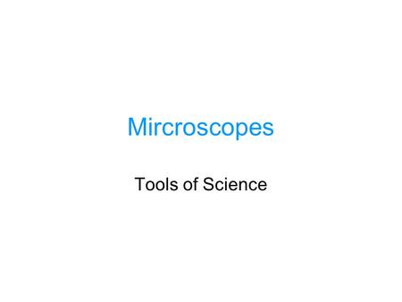 Mircroscopes Tools of Science. Maryland Science Content Standards Students will gather and organize data to defend or argue the proposition that all living.