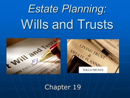 Estate Planning: Wills and Trusts Chapter 19. Estate Planning! Wills and trusts are LEGAL documents that help us to protect ourselves. Wills and trusts.