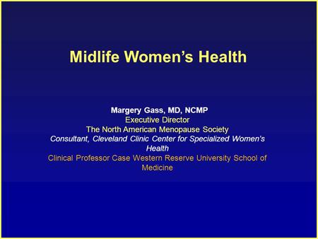 Midlife Women’s Health Margery Gass, MD, NCMP Executive Director The North American Menopause Society Consultant, Cleveland Clinic Center for Specialized.