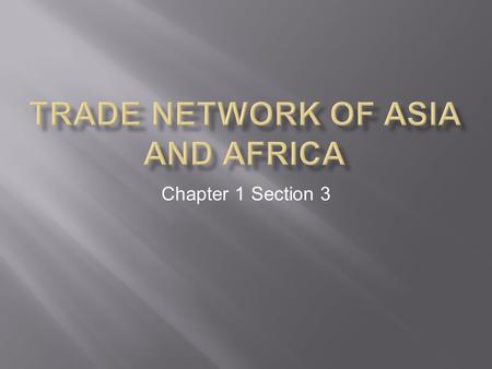 Chapter 1 Section 3.  From earliest times, trade linked groups who lived a great distance from one another.  As trade developed, merchants established.