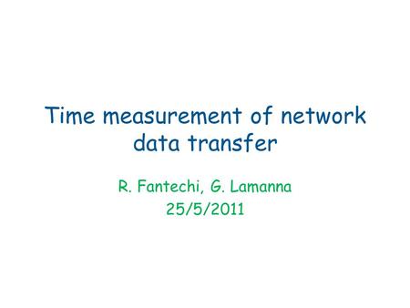 Time measurement of network data transfer R. Fantechi, G. Lamanna 25/5/2011.