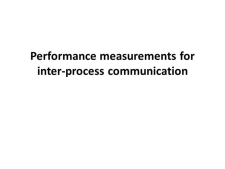 Performance measurements for inter-process communication.