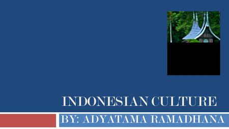 Indonesian Culture BY: ADYATAMA RAMADHANA.