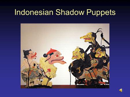 Indonesian Shadow Puppets. Shadow puppetry began thousands of years ago and is still used to convey folk tales and legends of the past. Many shadow puppetry.