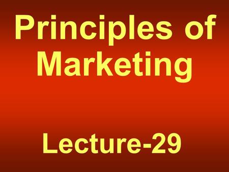Principles of Marketing Lecture-29. Summary of Lecture-28.