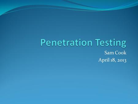 Sam Cook April 18, 2013. Overview What is penetration testing? Performing a penetration test Styles of penetration testing Tools of the trade.