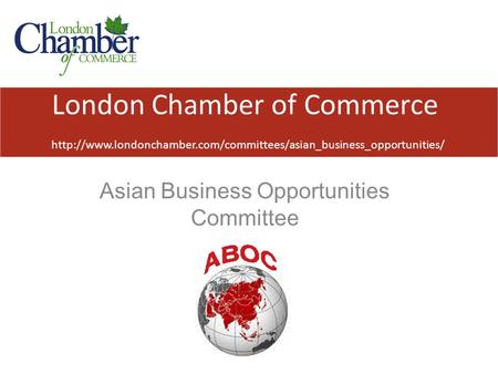 London Chamber of Commerce  Asian Business Opportunities Committee.