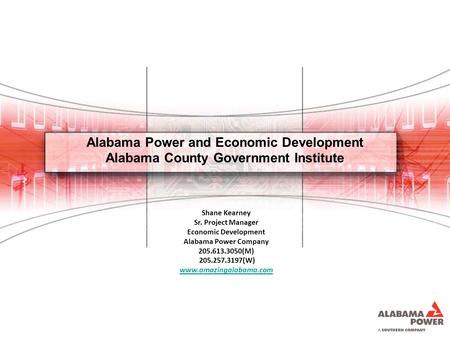Alabama Power and Economic Development Alabama County Government Institute Shane Kearney Sr. Project Manager Economic Development Alabama Power Company.