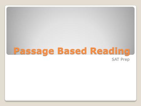 Passage Based Reading SAT Prep. The Facts 100- 850 words long. Single source or a pair to C & C Humanities, social studies, natural sciences, and literary.
