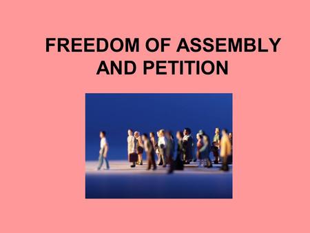 FREEDOM OF ASSEMBLY AND PETITION. DeJonge v. Oregon (1937) DeJonge was convicted for holding a Communist Party meeting Found unconstitutional.