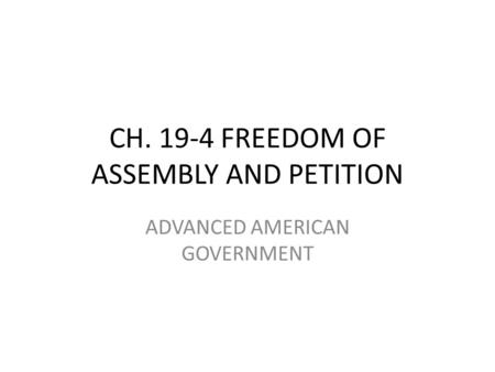 CH. 19-4 FREEDOM OF ASSEMBLY AND PETITION ADVANCED AMERICAN GOVERNMENT.