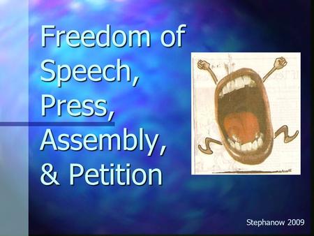 Freedom of Speech, Press, Assembly, & Petition Stephanow 2009.