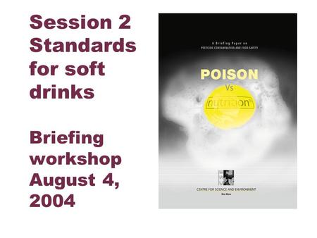 Centre for Science and Environment Session 2 Standards for soft drinks Briefing workshop August 4, 2004.