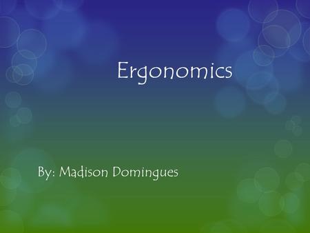 Ergonomics By: Madison Domingues. The real questions is what are Ergonomics? SSo the word ergonomics split up into 2 words and it comes from the Greek.