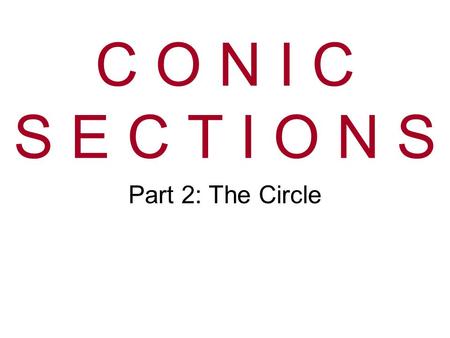 C O N I C S E C T I O N S Part 2: The Circle. Circle Ellipse (x-h) 2 +(y-k) 2 =r 2 Ellipse x & yPoints on the circle. h & kThe center of the circle. rThe.