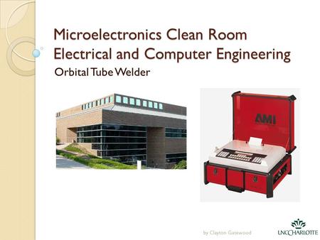 Microelectronics Clean Room Electrical and Computer Engineering Orbital Tube Welder by Clayton Gatewood.