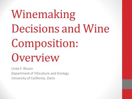 Winemaking Decisions and Wine Composition: Overview Linda F. Bisson Department of Viticulture and Enology University of California, Davis.