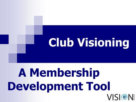 Club Visioning A Membership Development Tool. © International Vision Facilitation Committee 2 Go to the people. Live among the people Learn from them.